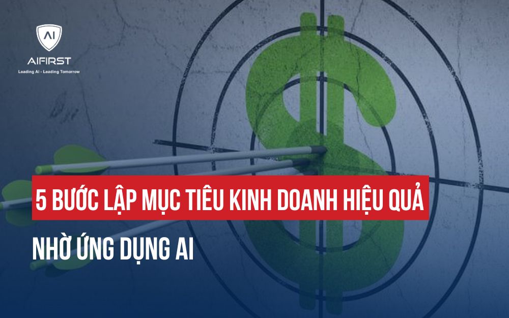 5 BƯỚC LẬP MỤC TIÊU KINH DOANH HIỆU QUẢ NHỜ ỨNG DỤNG AI